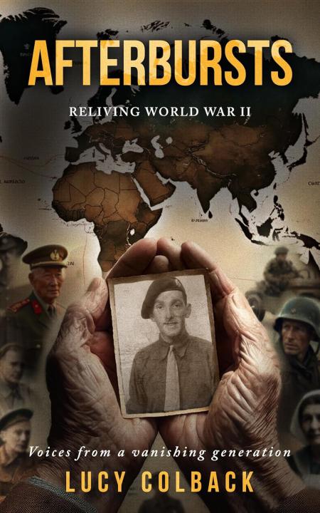 A book cover titled Afterbursts: Reliving World War II. The design shows elderly hands holding a faded black-and-white photograph of a soldier. Behind the hands is a world map and several wartime figures in uniform. Text on the cover reads “Voices from a vanishing generation” and the author’s name, Lucy Colback.